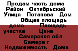 Продам часть дома › Район ­ Октябрьский › Улица ­ Потапова › Дом ­ 5 › Общая площадь дома ­ 40 › Площадь участка ­ 3 › Цена ­ 1 700 000 - Самарская обл., Самара г. Недвижимость » Дома, коттеджи, дачи продажа   . Самарская обл.,Самара г.